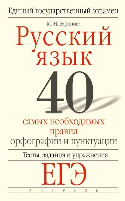 Русский язык. 40 самых необходимых правил орфографии и пунктуации. Тесты, задания и упражнения для подготовки к ЕГЭ - М. М. Баронова