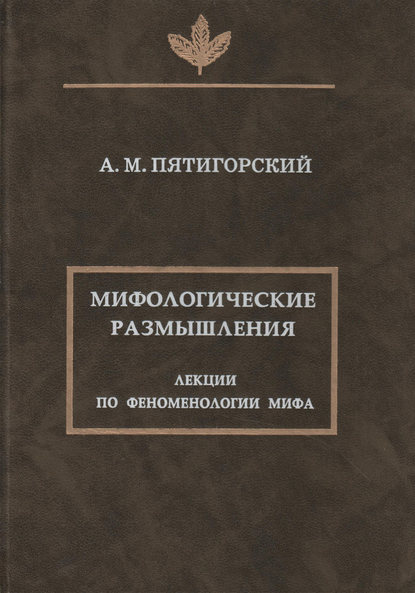 Мифологические размышления. Лекции по феноменологии мифа - Александр Пятигорский