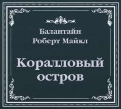 Коралловый остров (сокращенный пересказ) - Роберт Баллантайн