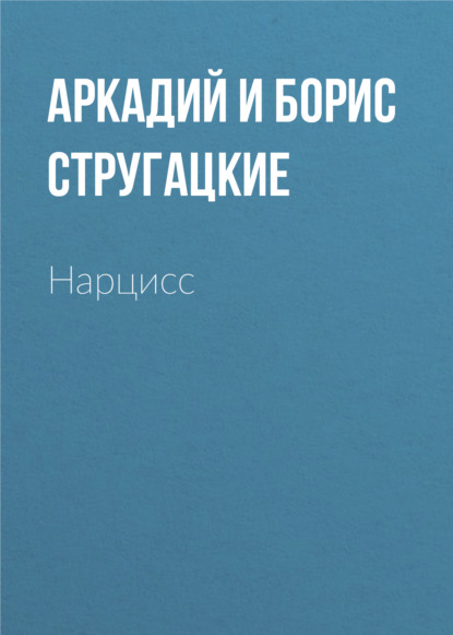 Нарцисс — Аркадий и Борис Стругацкие