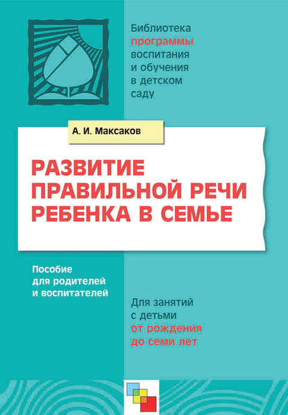 Развитие правильной речи ребенка в семье. Пособие для родителей и воспитателей. Для занятий с детьми от рождения до семи лет - А. И. Максаков