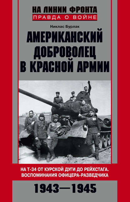 Американский доброволец в Красной Армии. На Т-34 от Курской дуги до Рейсхтага. Воспоминания офицера-разведчика. 1943–1945 — Никлас Григорьевич Бурлак