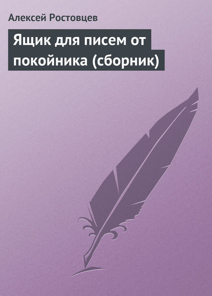 Ящик для писем от покойника (сборник) — Алексей Ростовцев