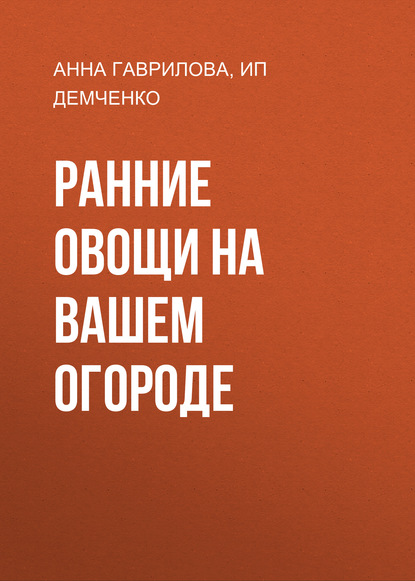 Ранние овощи на вашем огороде — Анна Гаврилова