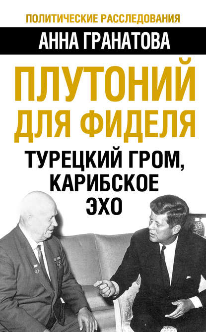 Плутоний для Фиделя. Турецкий гром, карибское эхо — Анна Гранатова