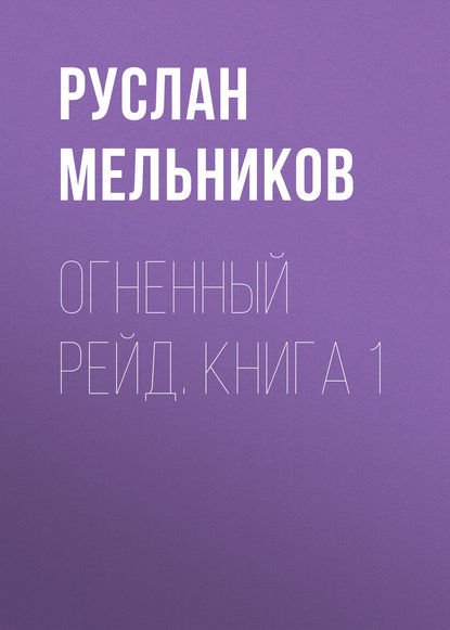 Огненный рейд. Книга 1 — Руслан Мельников