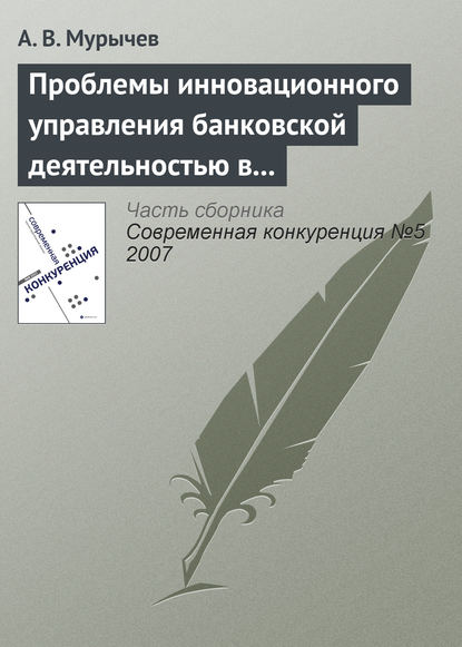 Проблемы инновационного управления банковской деятельностью в России — А. В. Мурычев