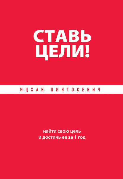 Ставь цели! Найти свою цель и достичь ее за 1 год — Ицхак Пинтосевич