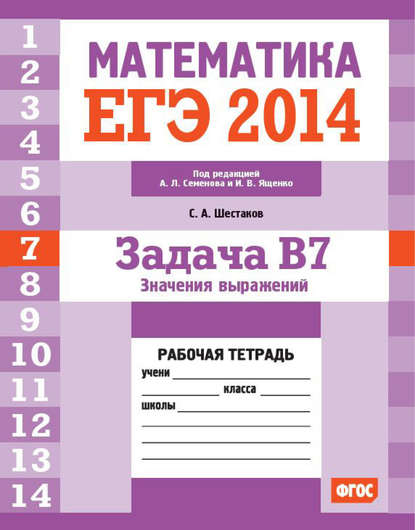 ЕГЭ 2014. Математика. Задача B7. Значения выражений. Рабочая тетрадь — С. А. Шестаков