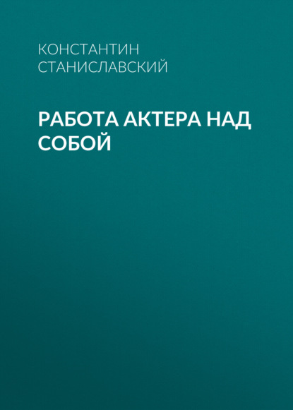 Работа актера над собой - Константин Станиславский