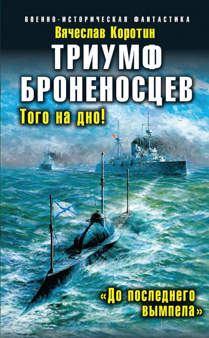 Триумф броненосцев. «До последнего вымпела» - Вячеслав Коротин