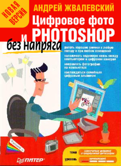 Цифровое фото и Photoshop без напряга. Новая версия - Андрей Жвалевский