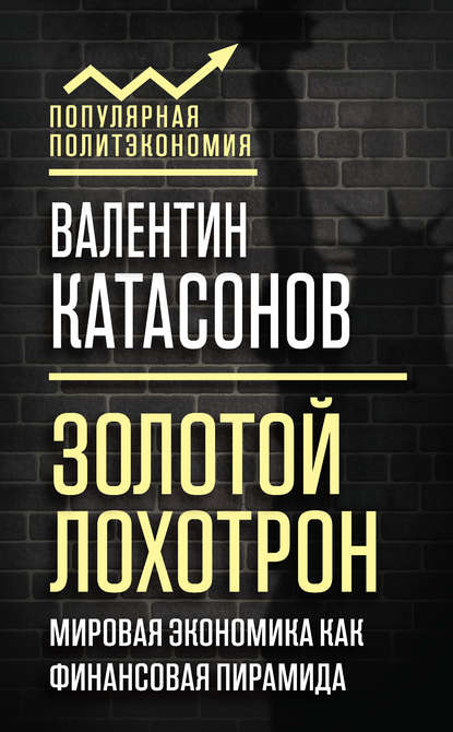 Золотой лохотрон. Мировая экономика как финансовая пирамида — Валентин Юрьевич Катасонов