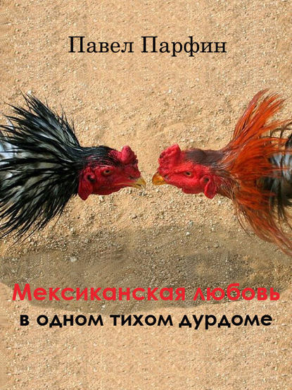 Мексиканская любовь в одном тихом дурдоме — Павел Парфин