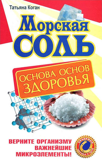 Морская соль. Основа основ здоровья. Верните организму важнейшие микроэлементы — Татьяна Коган