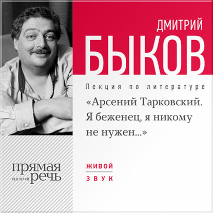 Лекция «Арсений Тарковский. Я беженец, я никому не нужен» - Дмитрий Быков