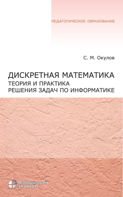 Дискретная математика. Теория и практика решения задач по информатике — С. М. Окулов