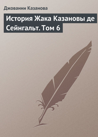 История Жака Казановы де Сейнгальт. Том 6 - Джованни Джакомо Казанова