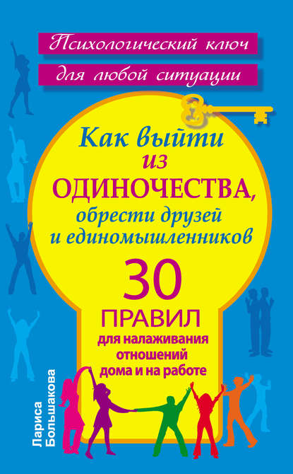 Как выйти из одиночества, обрести друзей и единомышленников. 30 правил для налаживания отношений дома и на работе — Лариса Большакова