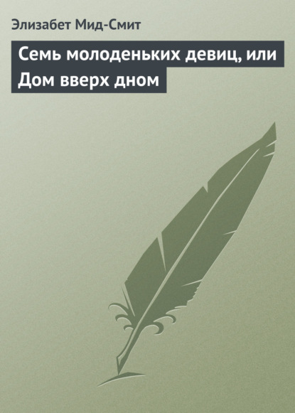 Семь молоденьких девиц, или Дом вверх дном - Элизабет Мид-Смит