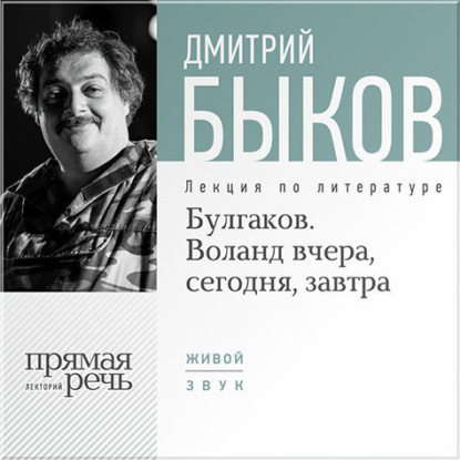 Лекция «Булгаков. Воланд вчера, сегодня, завтра» - Дмитрий Быков