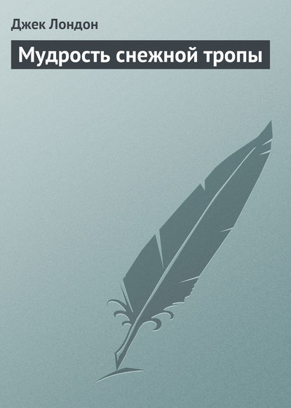 Мудрость снежной тропы — Джек Лондон