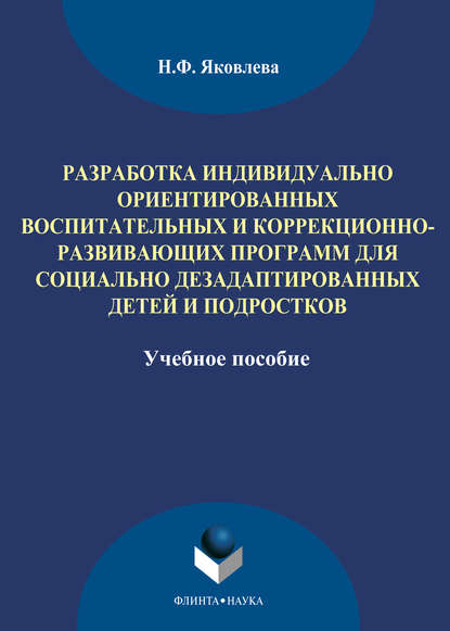 Разработка индивидуально ориентированных воспитательных и коррекционно-развивающих программ для социально дезадаптированных детей и подростков - Н. Ф. Яковлева