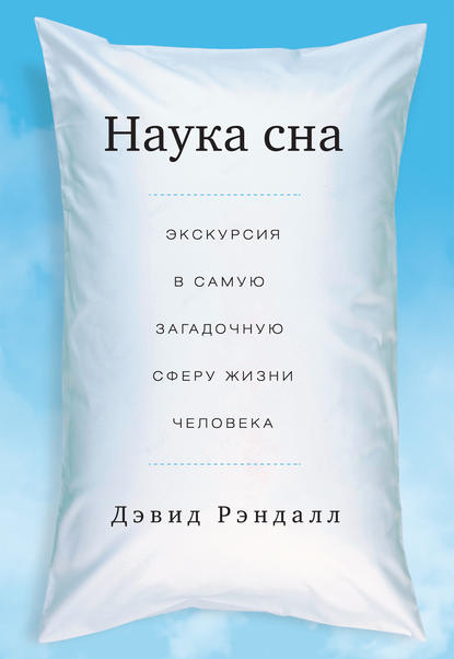 Наука сна. Экскурсия в самую загадочную сферу жизни человека - Дэвид Рэндалл