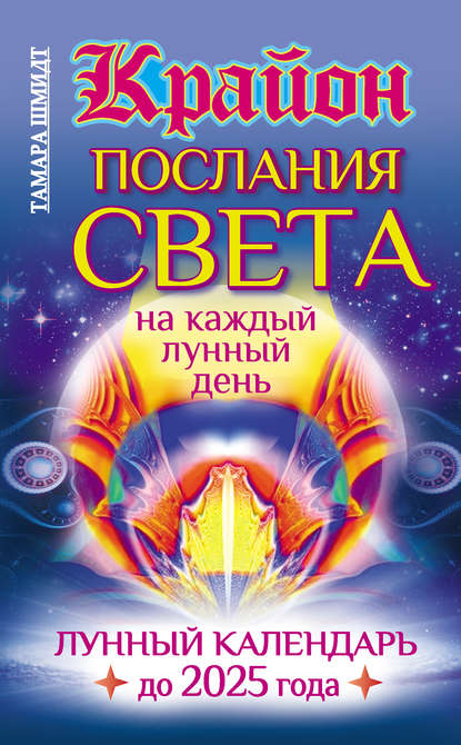 Крайон. Послания Света на каждый лунный день. Лунный календарь до 2025 года — Тамара Шмидт