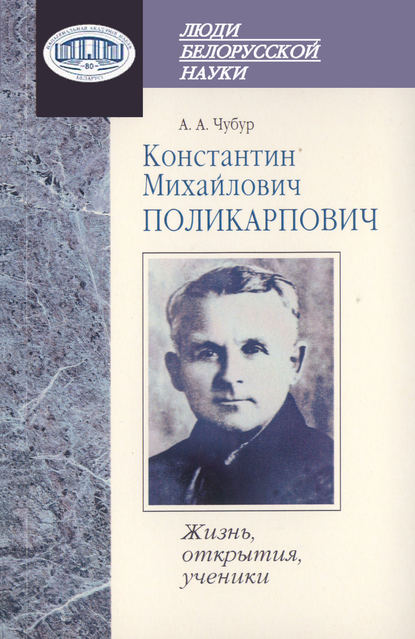 Константин Михайлович Поликарпович. Жизнь, открытия, ученики — А. А. Чубур