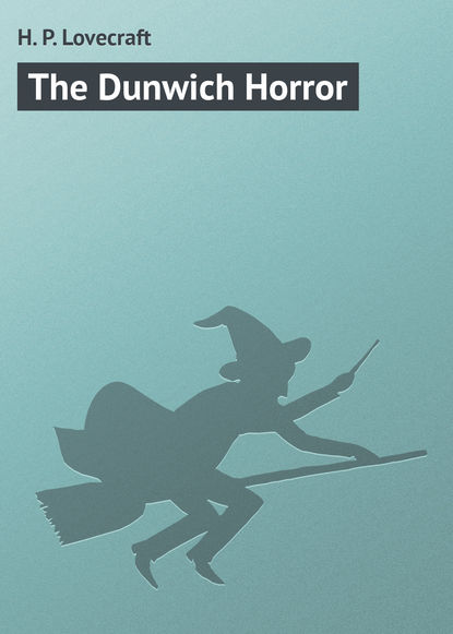 The Dunwich Horror — Говард Филлипс Лавкрафт