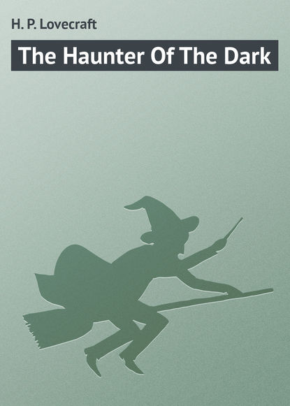 The Haunter Of The Dark — Говард Филлипс Лавкрафт