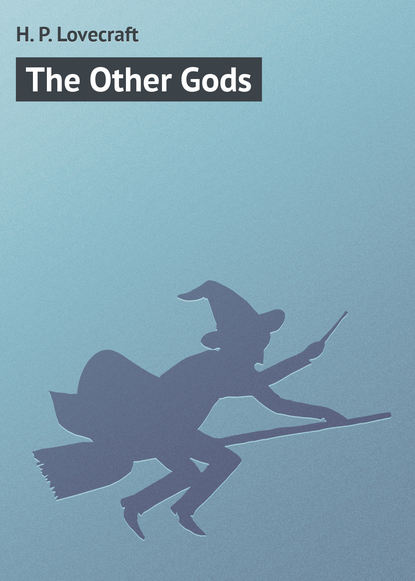 The Other Gods - Говард Филлипс Лавкрафт