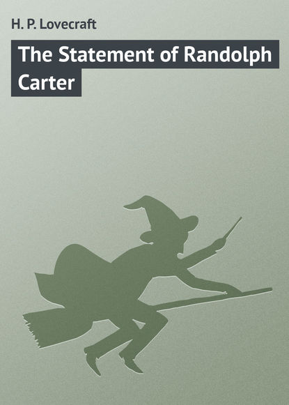 The Statement of Randolph Carter — Говард Филлипс Лавкрафт