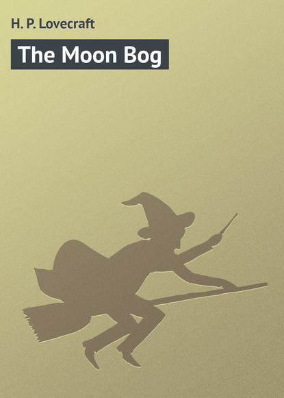 The Moon Bog — Говард Филлипс Лавкрафт