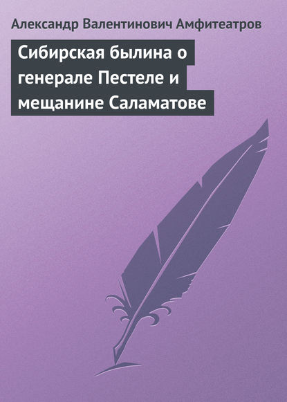 Сибирская былина о генерале Пестеле и мещанине Саламатове — Александр Амфитеатров