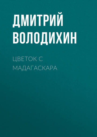 Цветок с Мадагаскара - Дмитрий Володихин