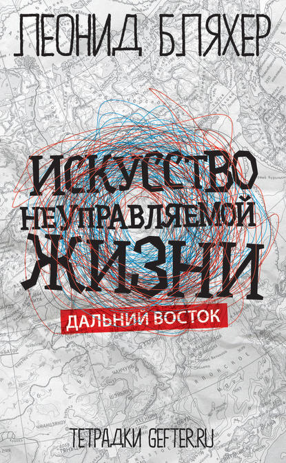 Искусство неуправляемой жизни. Дальний Восток - Леонид Бляхер