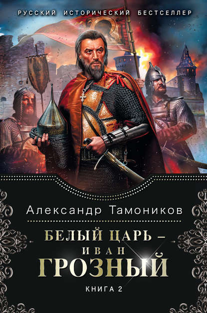 Белый царь – Иван Грозный. Книга 2 - Александр Тамоников