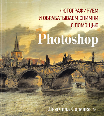 Фотографируем и обрабатываем снимки с помощью Photoshop - Людмила Сиденко