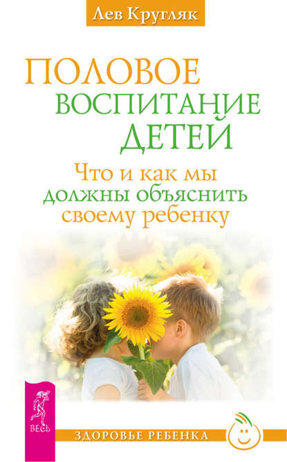 Половое воспитание детей. Что и как мы должны объяснить своему ребенку - Лев Кругляк