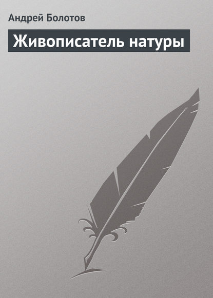 Живописатель натуры — Андрей Болотов