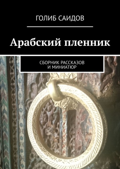 Арабский пленник. Сборник рассказов и миниатюр — Голиб Саидов