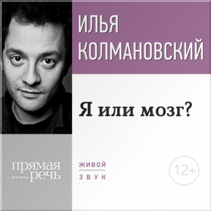 Лекция «Я или мозг?» - Илья Колмановский