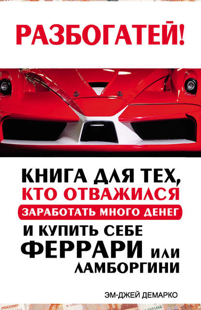 Разбогатей! Книга для тех, кто отважился заработать много денег и купить себе Феррари или Ламборгини — Эм-Джей ДеМарко