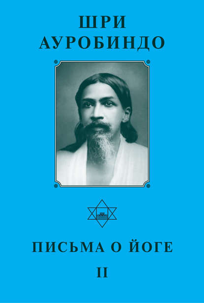 Шри Ауробиндо. Письма о йоге – II - Шри Ауробиндо