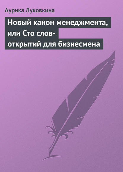 Новый канон менеджмента, или Сто слов-открытий для бизнесмена — Аурика Луковкина