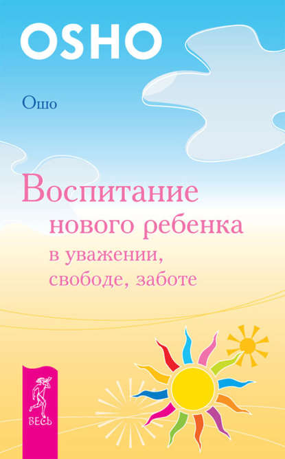 Воспитание нового ребенка в уважении, свободе, заботе - Бхагаван Шри Раджниш (Ошо)