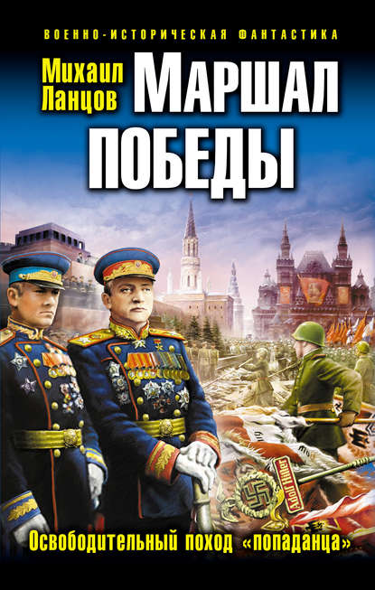 Маршал Победы. Освободительный поход «попаданца» — Михаил Ланцов