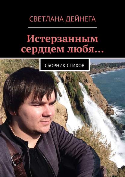 Истерзанным сердцем любя… Сборник стихов — Светлана Петровна Дейнега